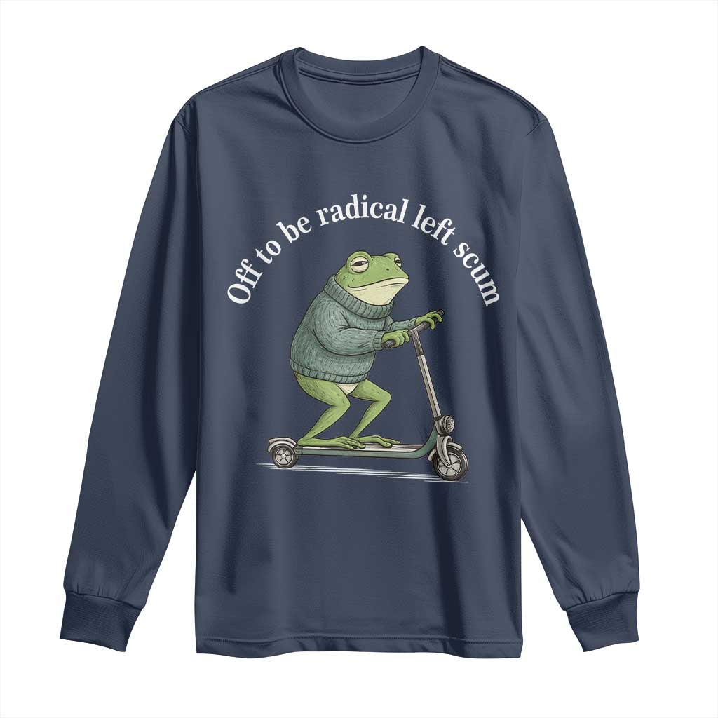 Off To Be Radical Left Scum Long Sleeve Shirt Funny Frog Anti ICE Political Protest TS14 Navy Print Your Wear