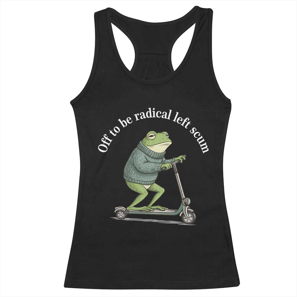 Off To Be Radical Left Scum Racerback Tank Top Funny Frog Anti ICE Political Protest TS14 Black Print Your Wear