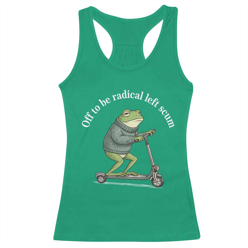Off To Be Radical Left Scum Racerback Tank Top Funny Frog Anti ICE Political Protest TS14 Irish Green Print Your Wear
