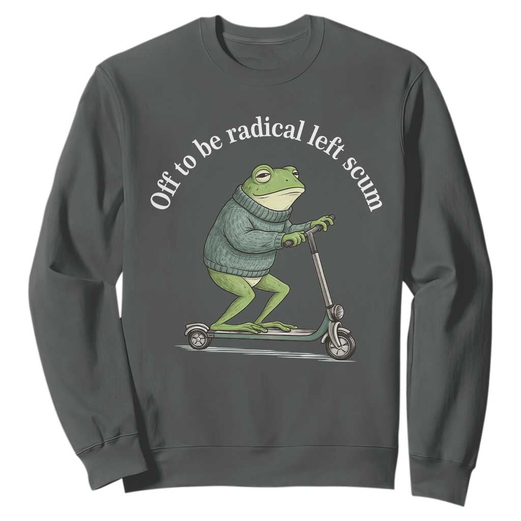 Off To Be Radical Left Scum Sweatshirt Funny Frog Anti ICE Political Protest TS14 Dark Heather Print Your Wear