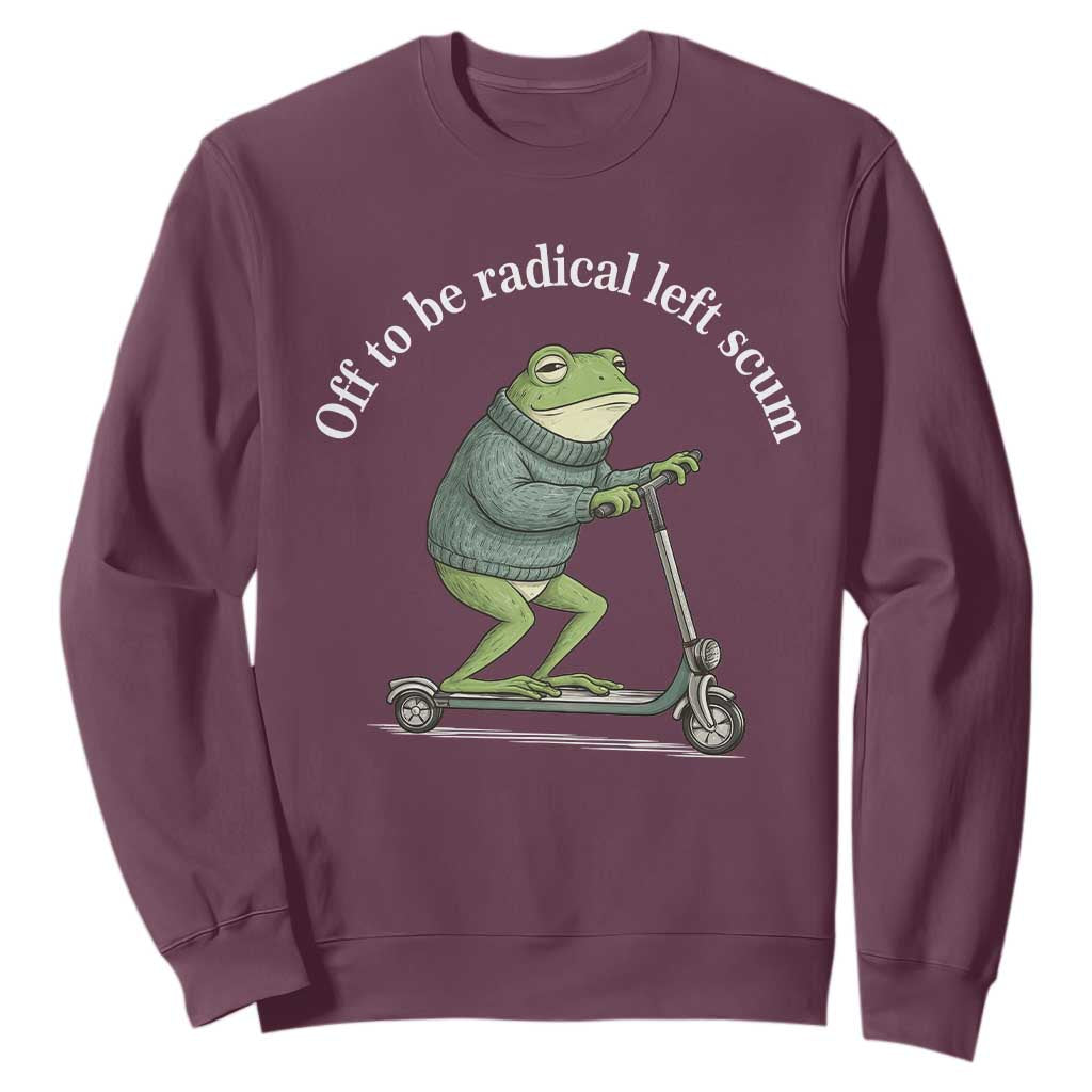 Off To Be Radical Left Scum Sweatshirt Funny Frog Anti ICE Political Protest TS14 Maroon Print Your Wear