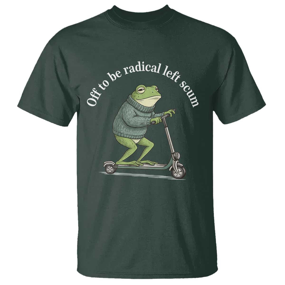 Off To Be Radical Left Scum T Shirt Funny Frog Anti ICE Political Protest TS14 Dark Forest Green Print Your Wear