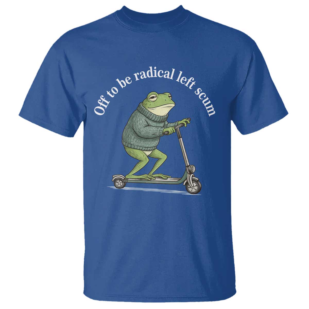 Off To Be Radical Left Scum T Shirt Funny Frog Anti ICE Political Protest TS14 Royal Blue Print Your Wear