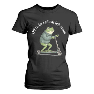 Off To Be Radical Left Scum T Shirt For Women Funny Frog Anti ICE Political Protest TS14 Black Print Your Wear