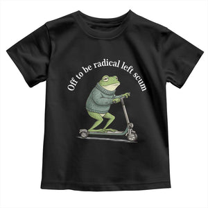 Off To Be Radical Left Scum Toddler T Shirt Funny Frog Anti ICE Political Protest TS14 Black Print Your Wear