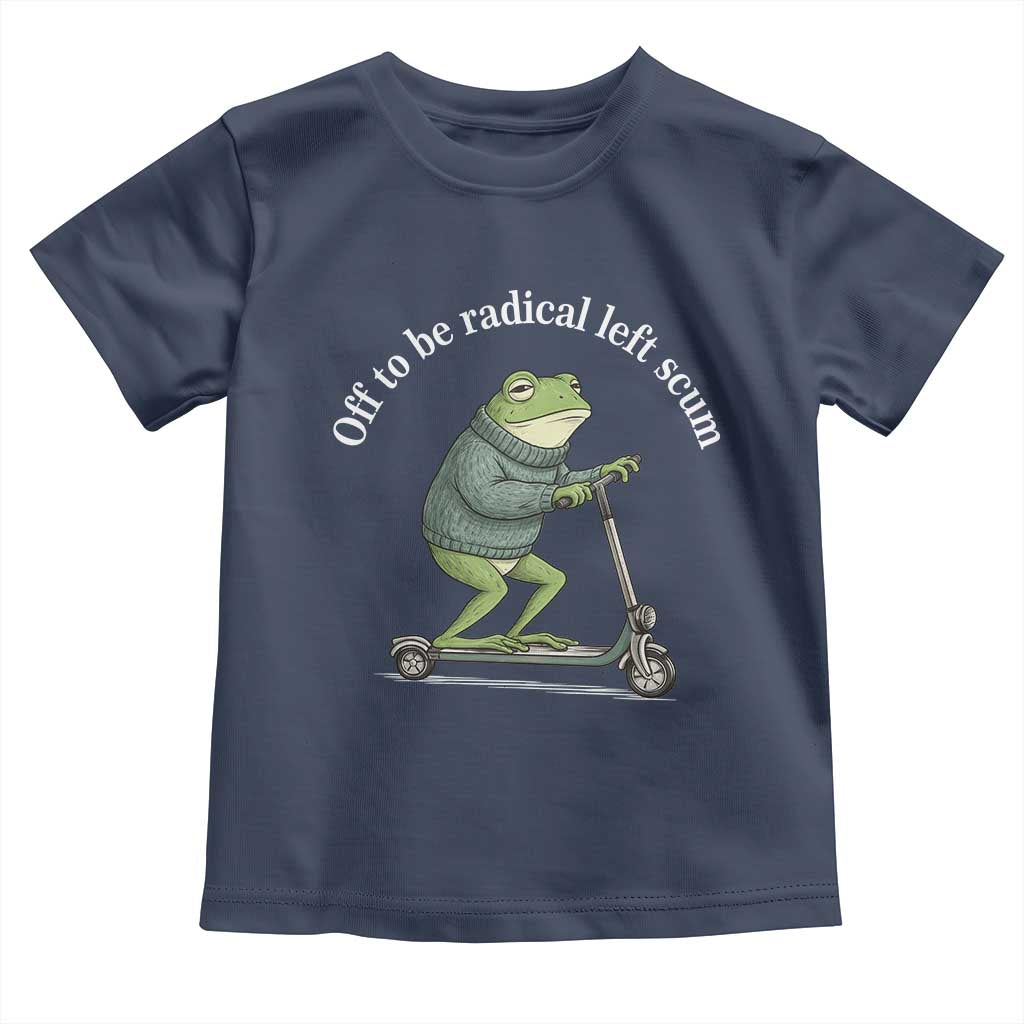 Off To Be Radical Left Scum Toddler T Shirt Funny Frog Anti ICE Political Protest TS14 Navy Print Your Wear