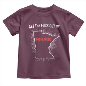 Get The Fck Out Of Minneapolis Toddler T Shirt Minnesota Resist Anti ICE Immigration Protest Ladies TS14 Maroon Print Your Wear