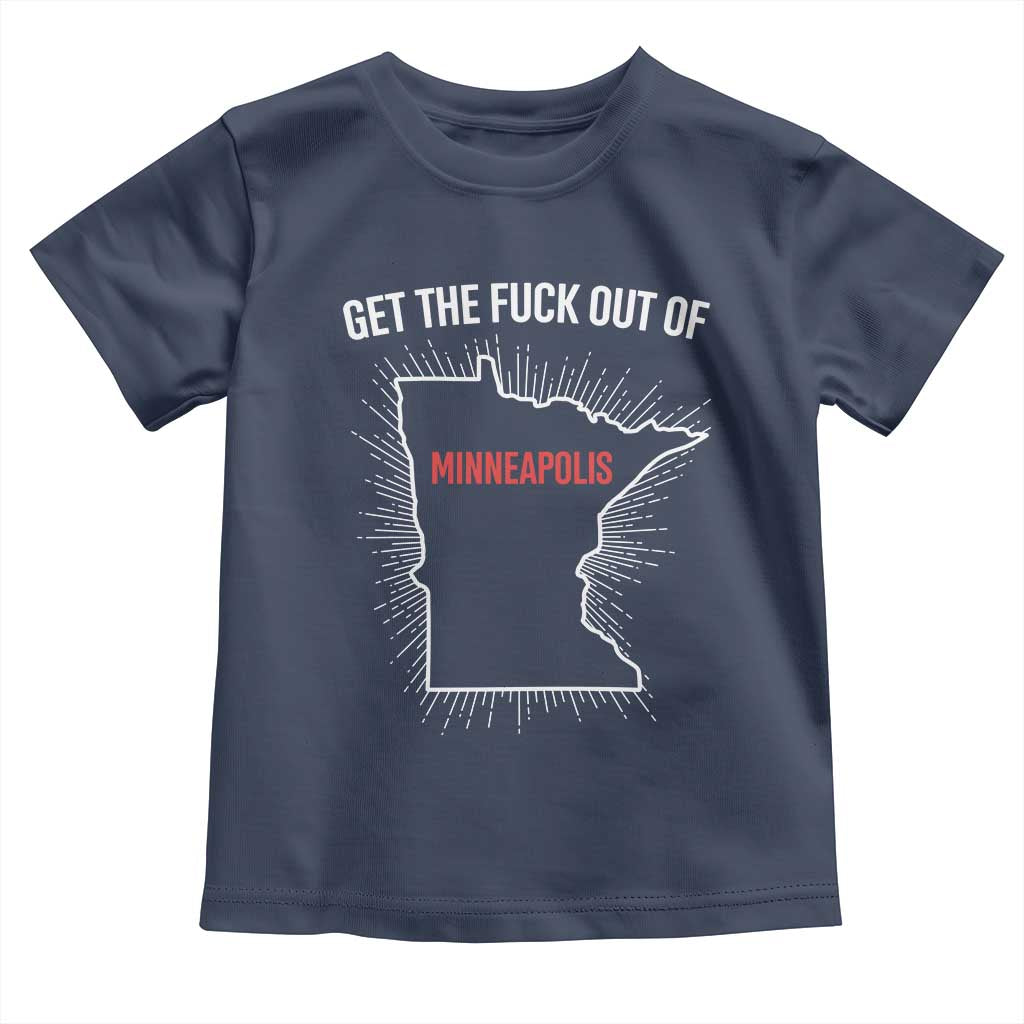 Get The Fck Out Of Minneapolis Toddler T Shirt Minnesota Resist Anti ICE Immigration Protest Ladies TS14 Navy Print Your Wear