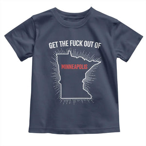Get The Fck Out Of Minneapolis Toddler T Shirt Minnesota Resist Anti ICE Immigration Protest Ladies TS14 Navy Print Your Wear