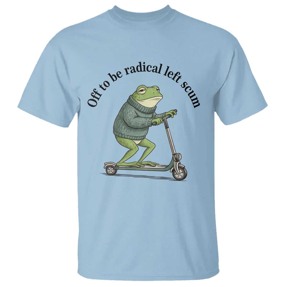 Funny Frog Anti ICE Political Protest T Shirt Off To Be Radical Left Scum TS14 Light Blue Print Your Wear