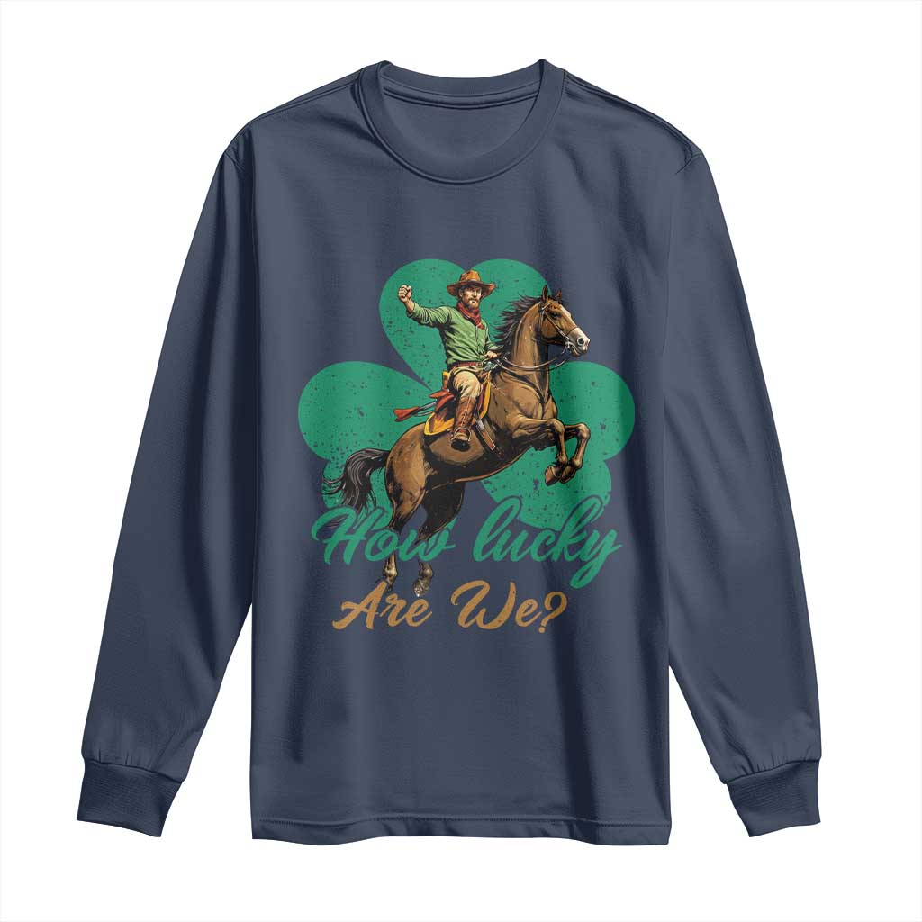 How Lucky Are We Long Sleeve Shirt Cowboy Western Irish St Patrick's Day TS14 Navy Print Your Wear