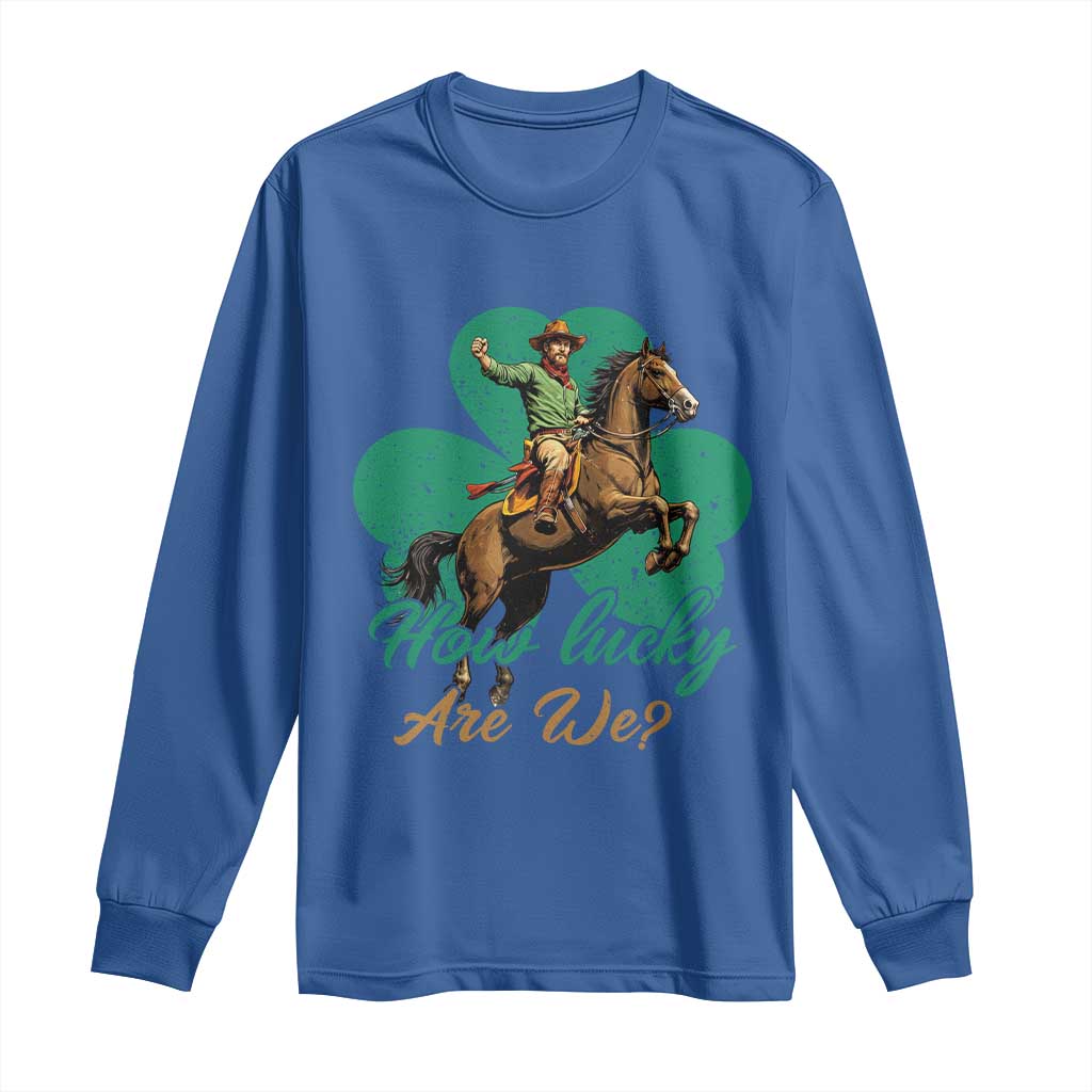 How Lucky Are We Long Sleeve Shirt Cowboy Western Irish St Patrick's Day TS14 Royal Blue Print Your Wear