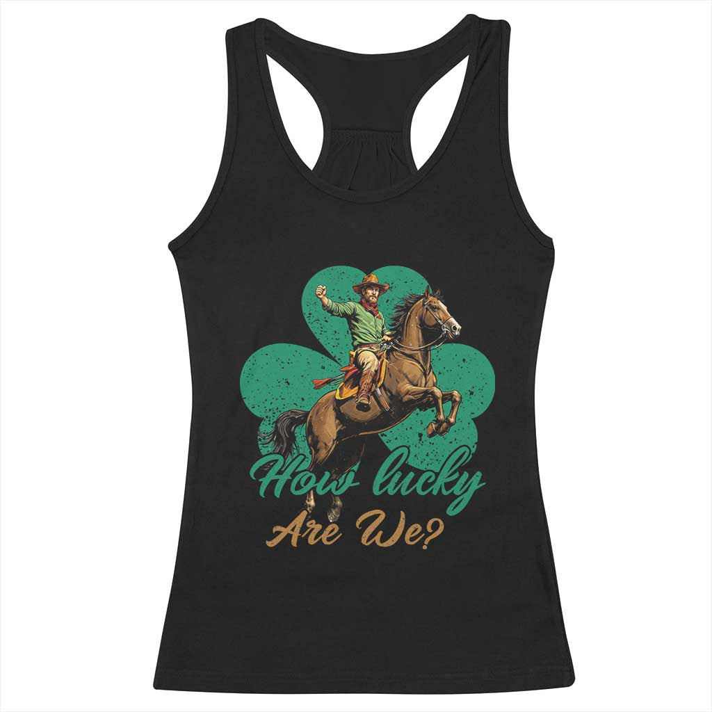 How Lucky Are We Racerback Tank Top Cowboy Western Irish St Patrick's Day TS14 Black Print Your Wear
