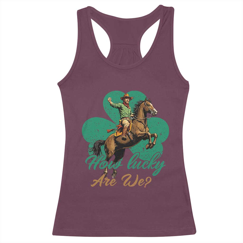 How Lucky Are We Racerback Tank Top Cowboy Western Irish St Patrick's Day TS14 Maroon Print Your Wear