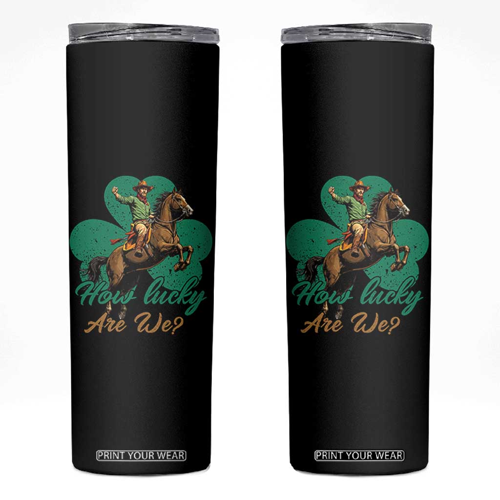 How Lucky Are We Skinny Tumbler Cowboy Western Irish St Patrick's Day TS14 Black Print Your Wear