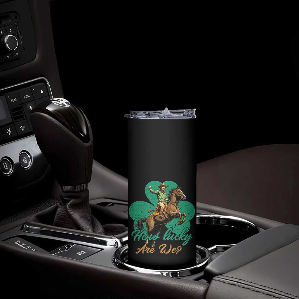 How Lucky Are We Skinny Tumbler Cowboy Western Irish St Patrick's Day TS14 Print Your Wear