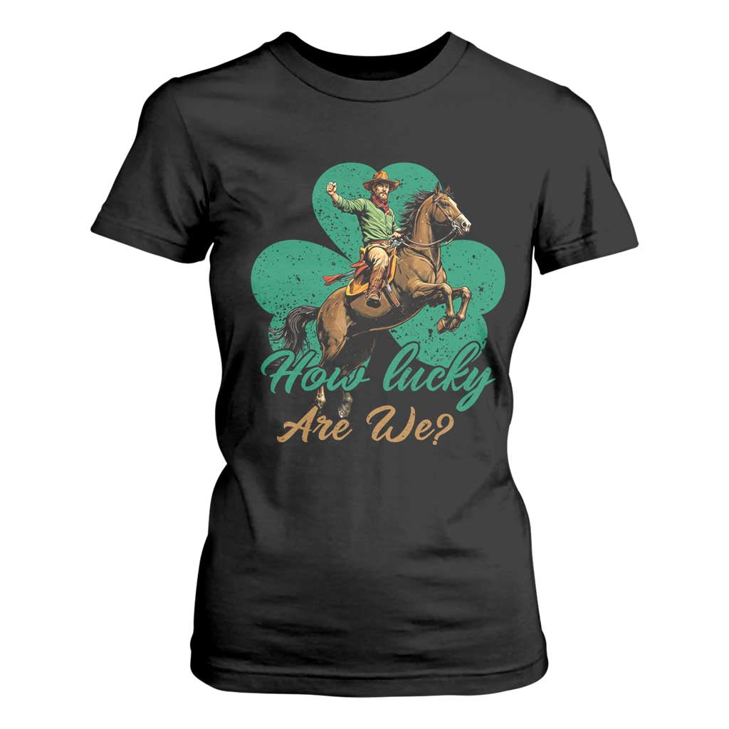 How Lucky Are We T Shirt For Women Cowboy Western Irish St Patrick's Day TS14 Black Print Your Wear