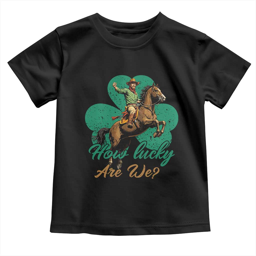 How Lucky Are We Toddler T Shirt Cowboy Western Irish St Patrick's Day TS14 Black Print Your Wear