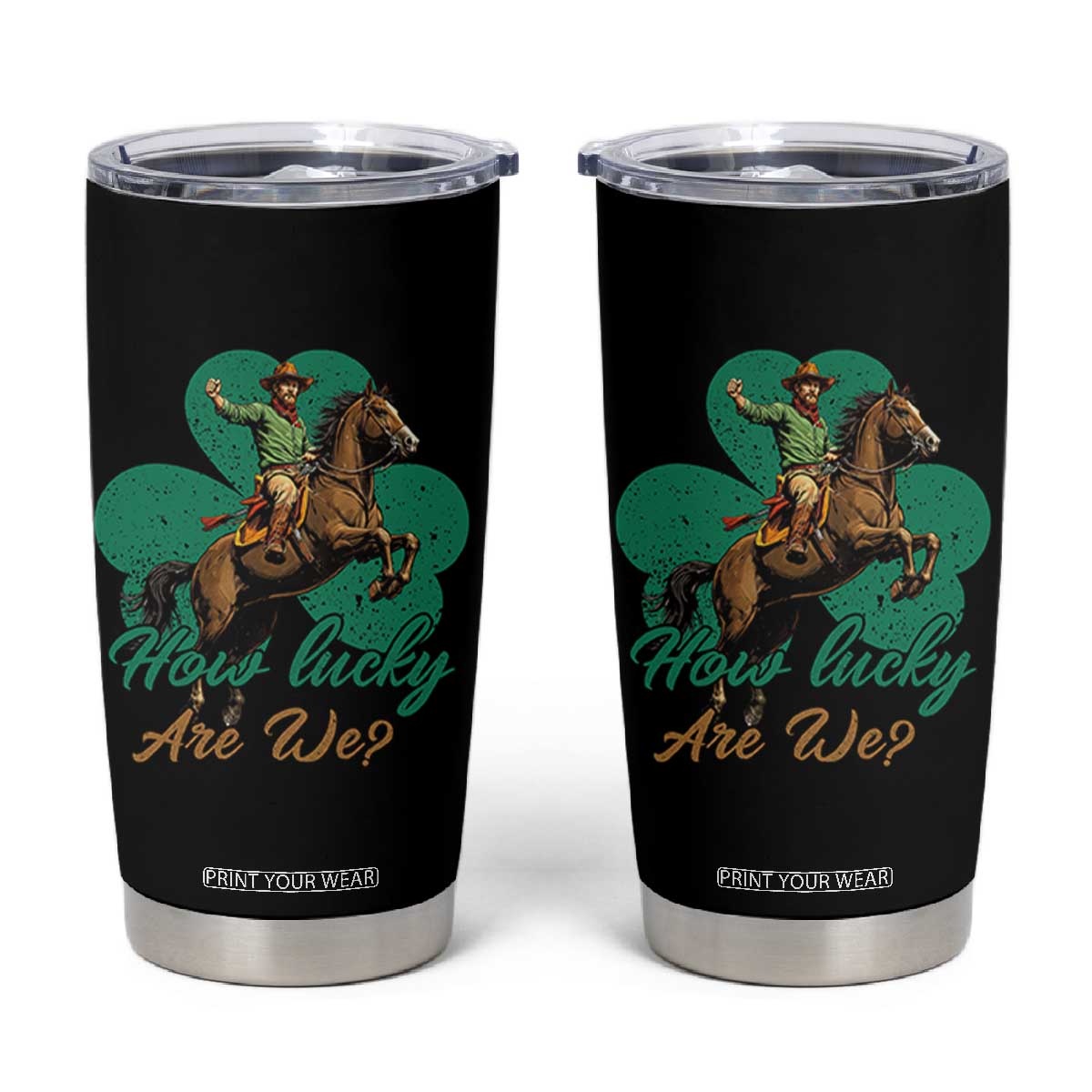 How Lucky Are We Tumbler Cup Cowboy Western Irish St Patrick's Day TS14 Black Print Your Wear