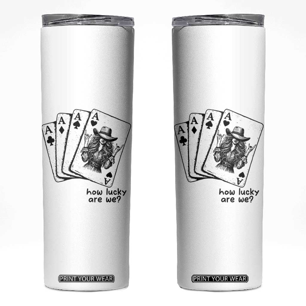 How Lucky Are We Skinny Tumbler Funny Western Cowgirl Rodeo Playing Card TS14 White Print Your Wear