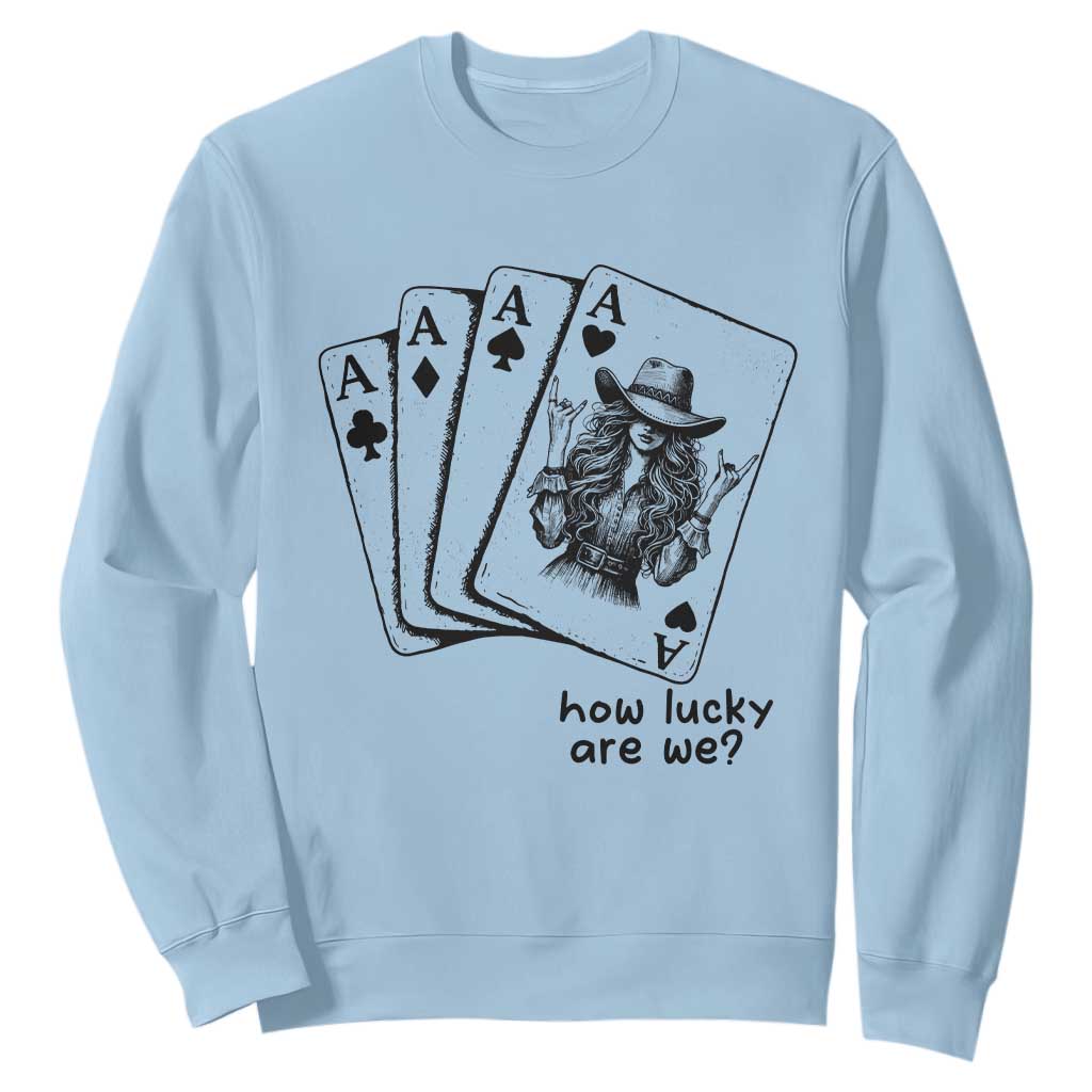 How Lucky Are We Sweatshirt Funny Western Cowgirl Rodeo Playing Card TS14 Light Blue Print Your Wear