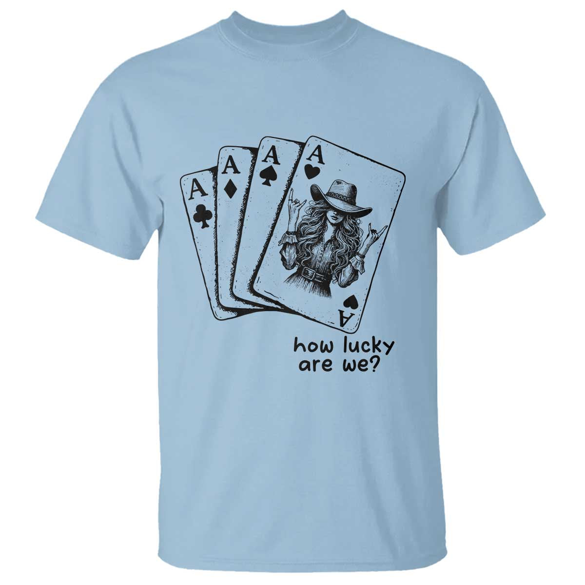 How Lucky Are We T Shirt Funny Western Cowgirl Rodeo Playing Card TS14 Light Blue Print Your Wear