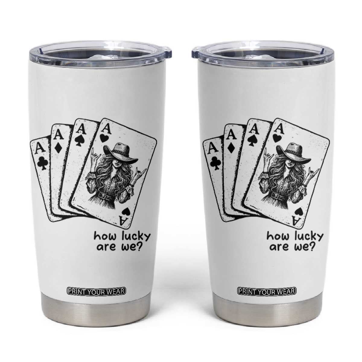 How Lucky Are We Tumbler Cup Funny Western Cowgirl Rodeo Playing Card TS14 White Print Your Wear