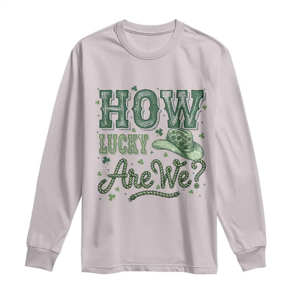 How Lucky Are We Long Sleeve Shirt Cowboy Western St Patrick's Day TS14 Ice Gray Print Your Wear