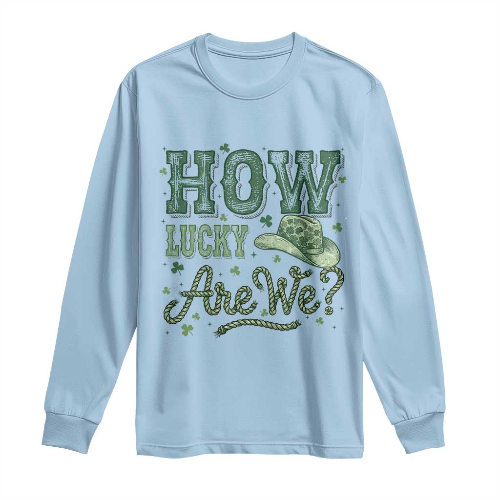 How Lucky Are We Long Sleeve Shirt Cowboy Western St Patrick's Day TS14 Light Blue Print Your Wear