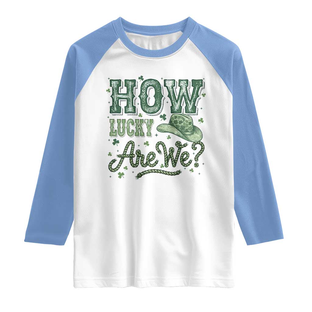 How Lucky Are We Raglan Shirt Cowboy Western St Patrick's Day TS14 White Carolina Blue Print Your Wear