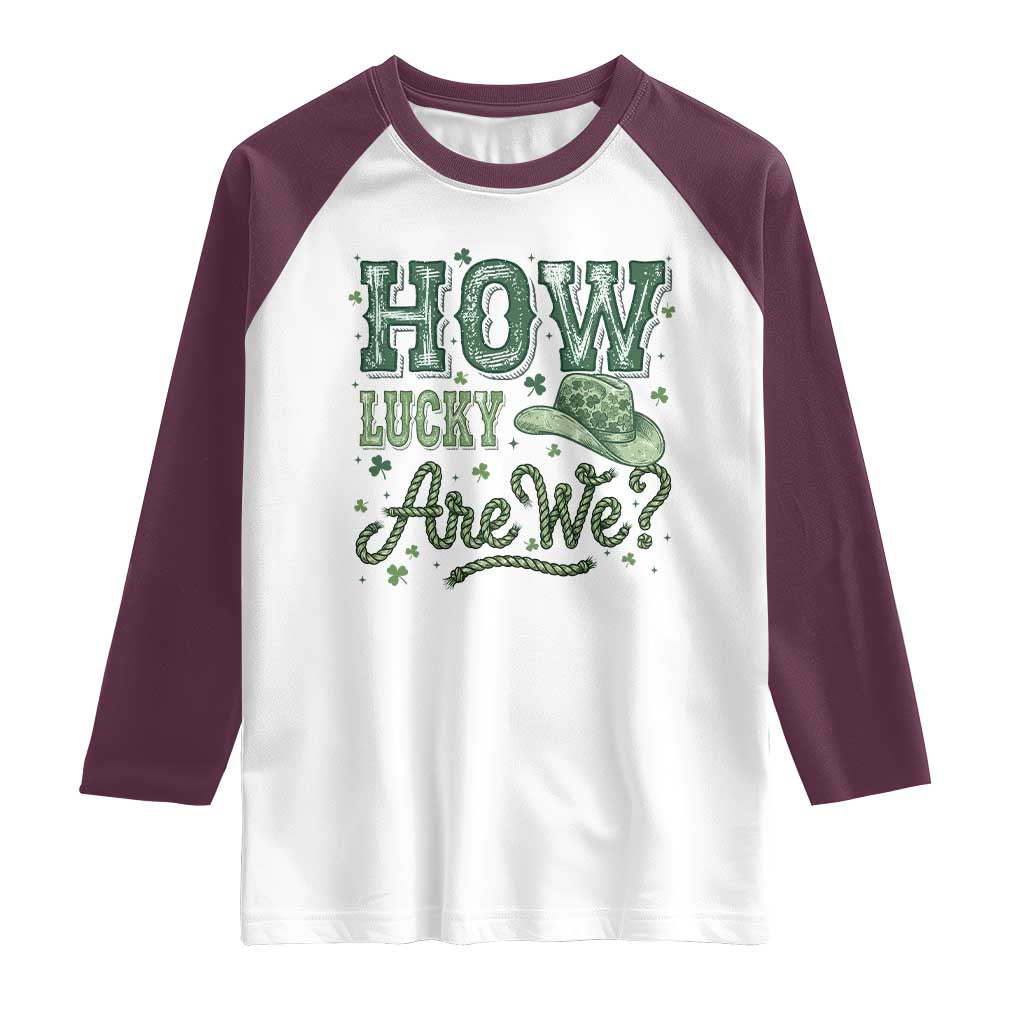 How Lucky Are We Raglan Shirt Cowboy Western St Patrick's Day TS14 White Maroon Print Your Wear