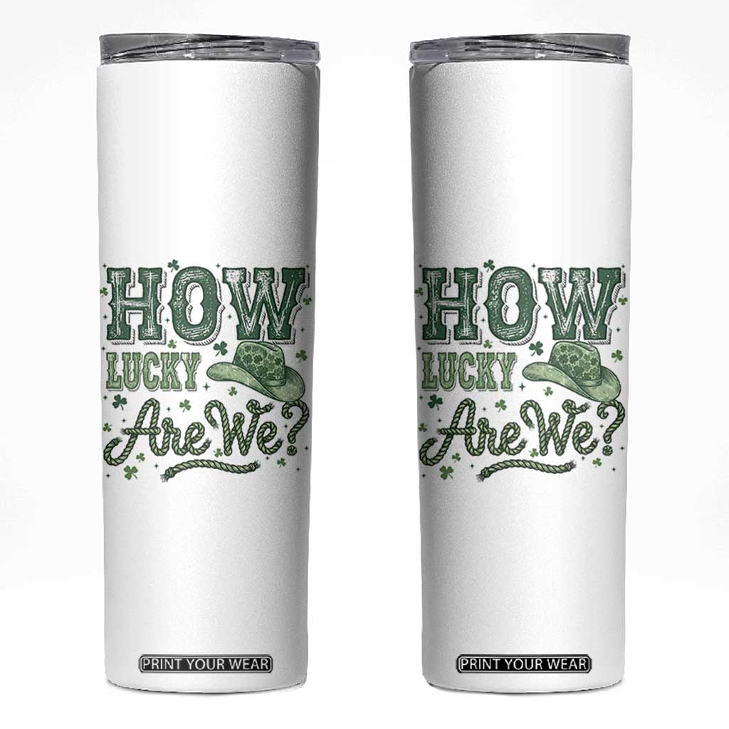 How Lucky Are We Skinny Tumbler Cowboy Western St Patrick's Day TS14 White Print Your Wear