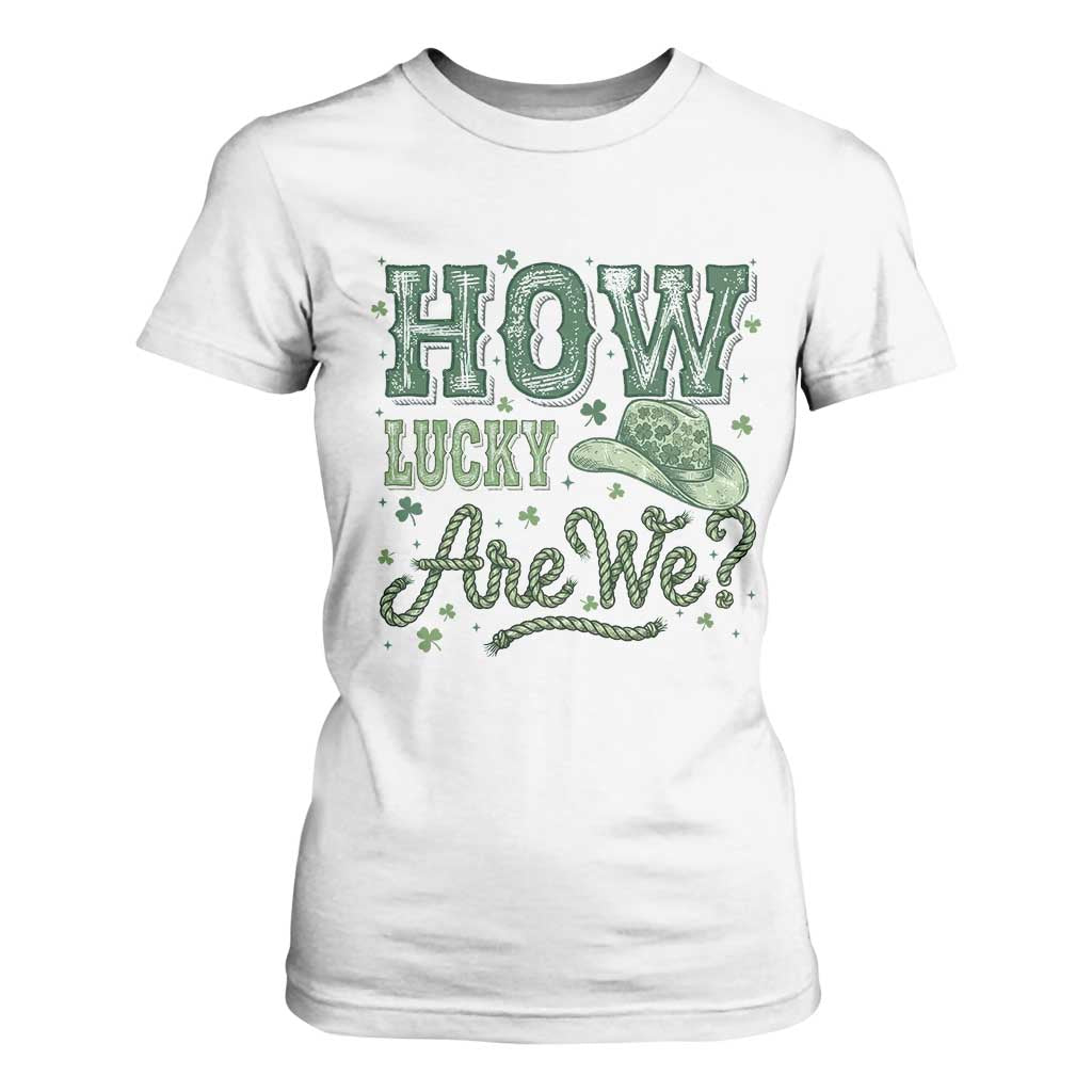 How Lucky Are We T Shirt For Women Cowboy Western St Patrick's Day TS14 White Print Your Wear