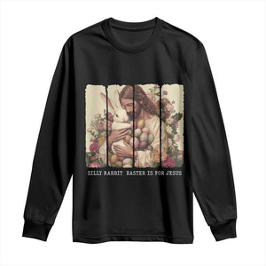 Silly Rabbit Easter Is For Jesus Long Sleeve Shirt Christian Jeusus Floral Easter TS14 Black Print Your Wear
