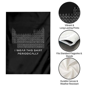 I Wear This Shirt Periodically Garden Flag Chemistry Periodic Table Gift TS14 Print Your Wear