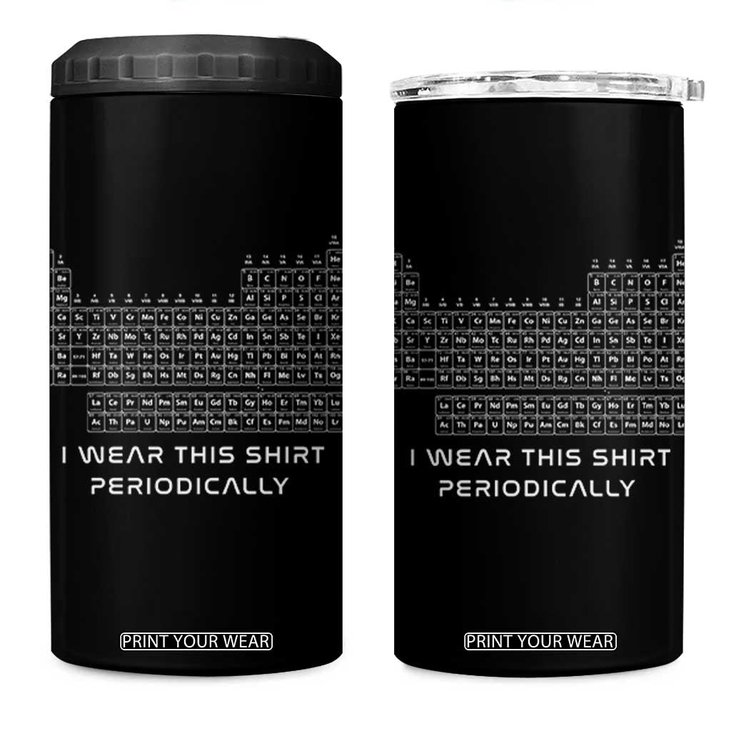 I Wear This Shirt Periodically 4 in 1 Can Cooler Tumbler Chemistry Periodic Table Gift TS14 One Size: 16 oz Black Print Your Wear