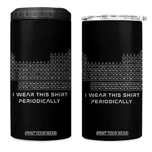 I Wear This Shirt Periodically 4 in 1 Can Cooler Tumbler Chemistry Periodic Table Gift TS14 One Size: 16 oz Black Print Your Wear