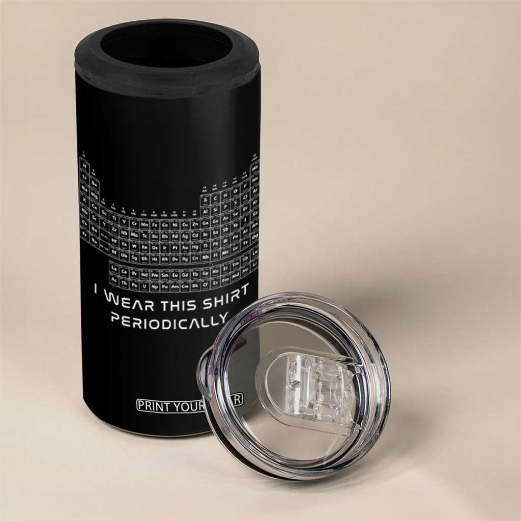 I Wear This Shirt Periodically 4 in 1 Can Cooler Tumbler Chemistry Periodic Table Gift TS14 Print Your Wear