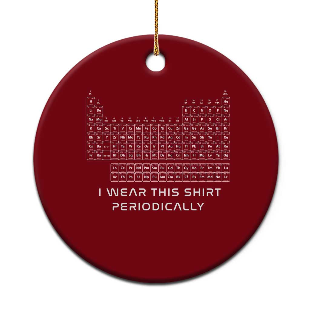 I Wear This Shirt Periodically Ceramic Ornament Chemistry Periodic Table Gift TS14 1pc Red Print Your Wear