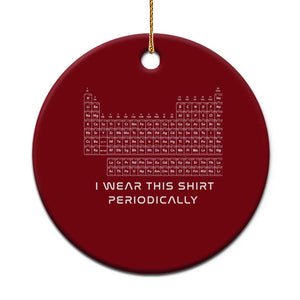 I Wear This Shirt Periodically Ceramic Ornament Chemistry Periodic Table Gift TS14 1pc Red Print Your Wear