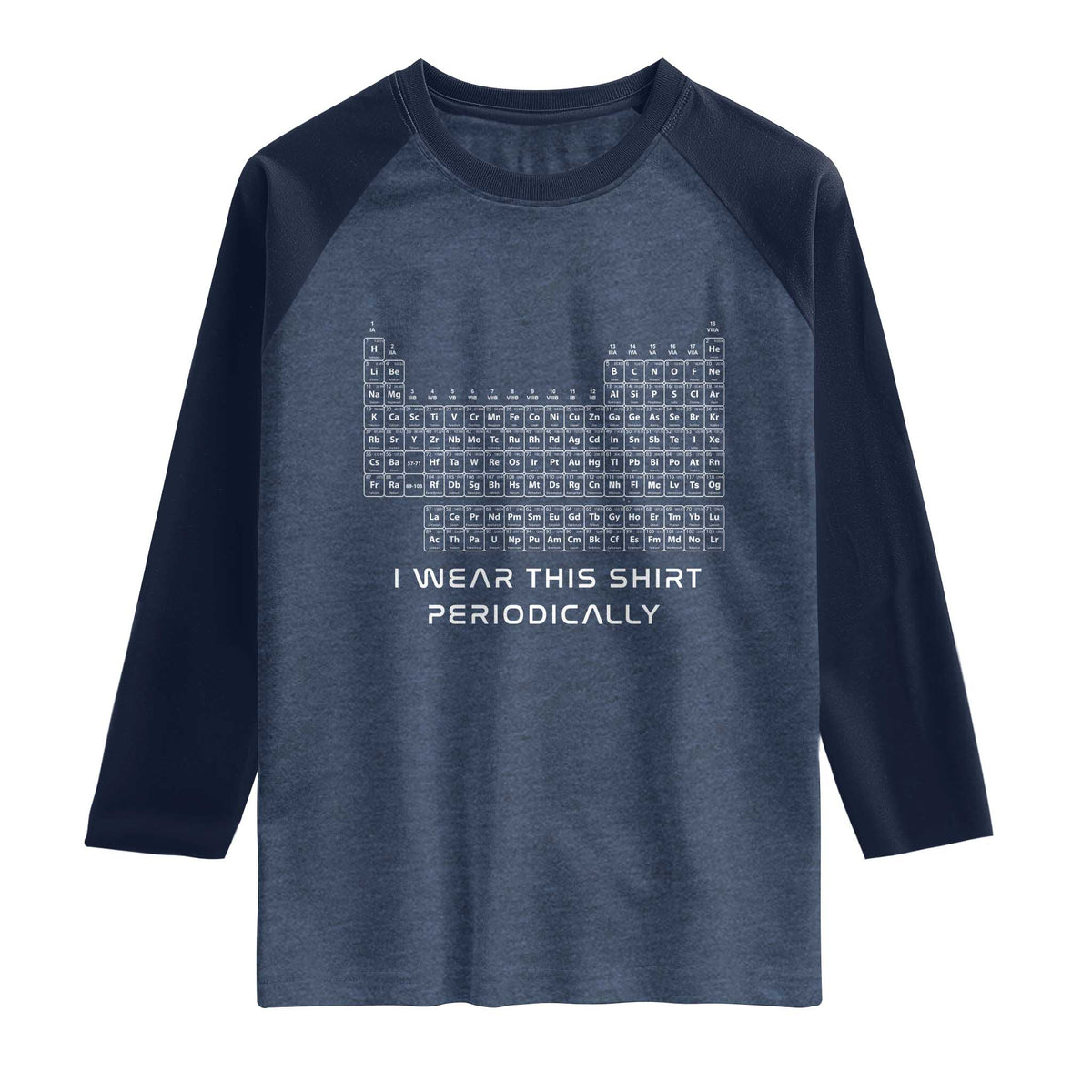 I Wear This Shirt Periodically Raglan Shirt Chemistry Periodic Table Gift TS14 Heather Denim Navy Print Your Wear