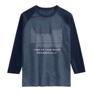 I Wear This Shirt Periodically Raglan Shirt Chemistry Periodic Table Gift TS14 Heather Denim Navy Print Your Wear