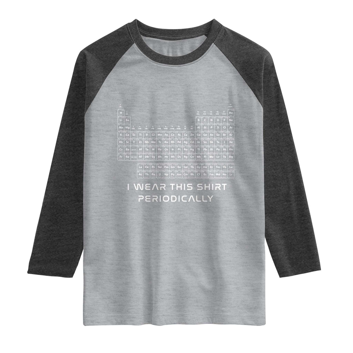 I Wear This Shirt Periodically Raglan Shirt Chemistry Periodic Table Gift TS14 Heather Gray Heather Charcoal Print Your Wear