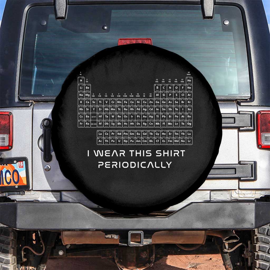 I Wear This Shirt Periodically Spare Tire Cover Chemistry Periodic Table Gift TS14 No hole Black Print Your Wear