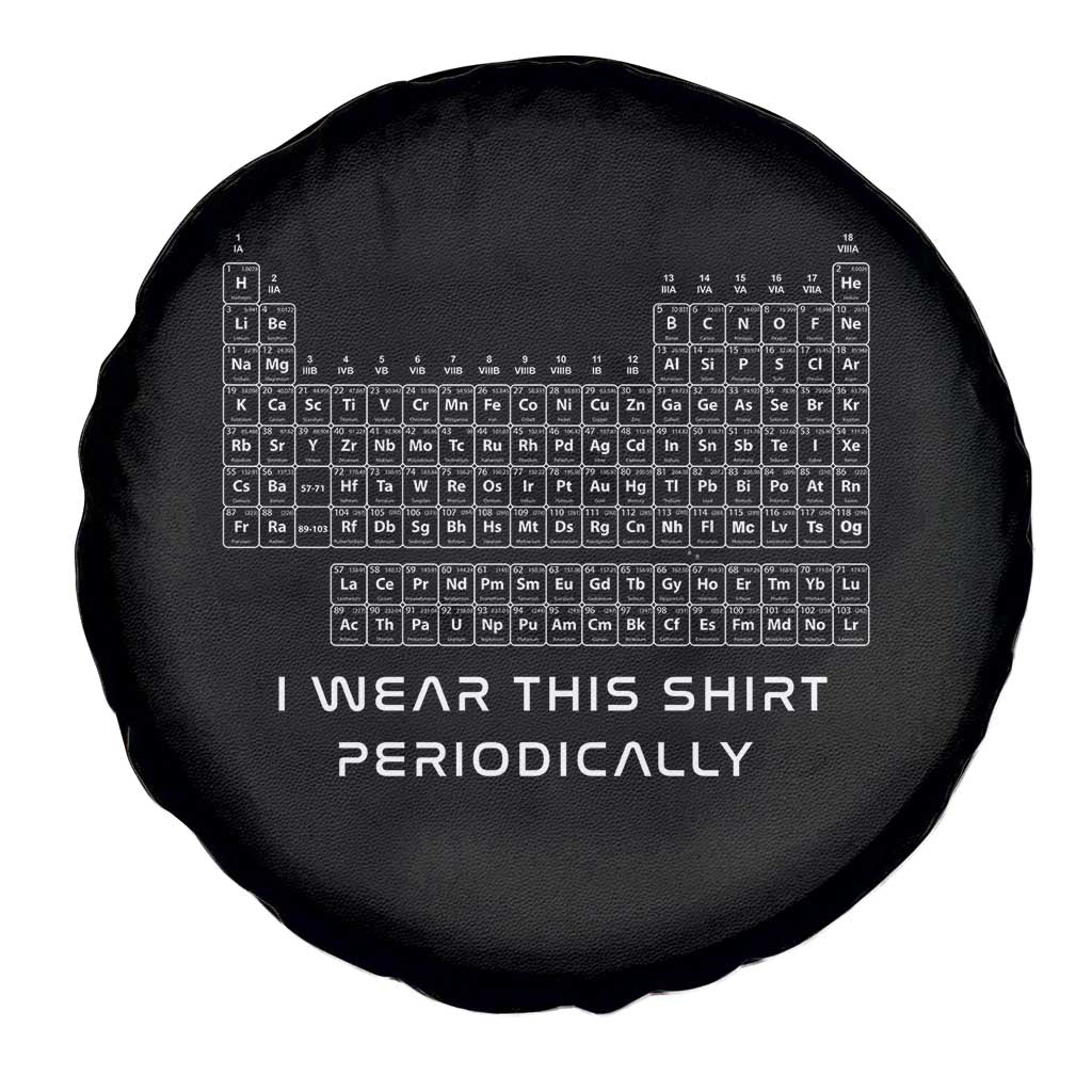 I Wear This Shirt Periodically Spare Tire Cover Chemistry Periodic Table Gift TS14 Print Your Wear