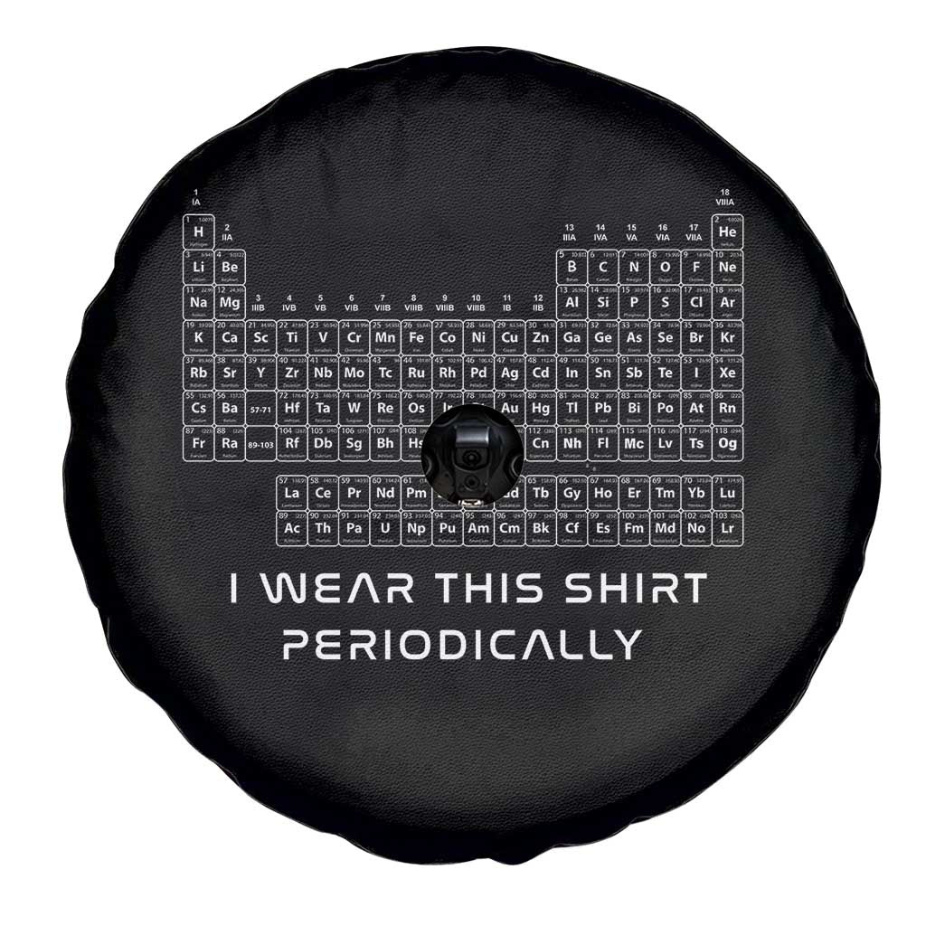 I Wear This Shirt Periodically Spare Tire Cover Chemistry Periodic Table Gift TS14 Print Your Wear
