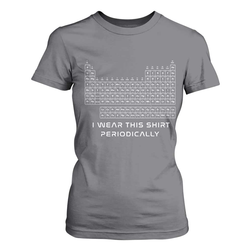 I Wear This Shirt Periodically T Shirt For Women Chemistry Periodic Table Gift TS14 Charcoal Print Your Wear