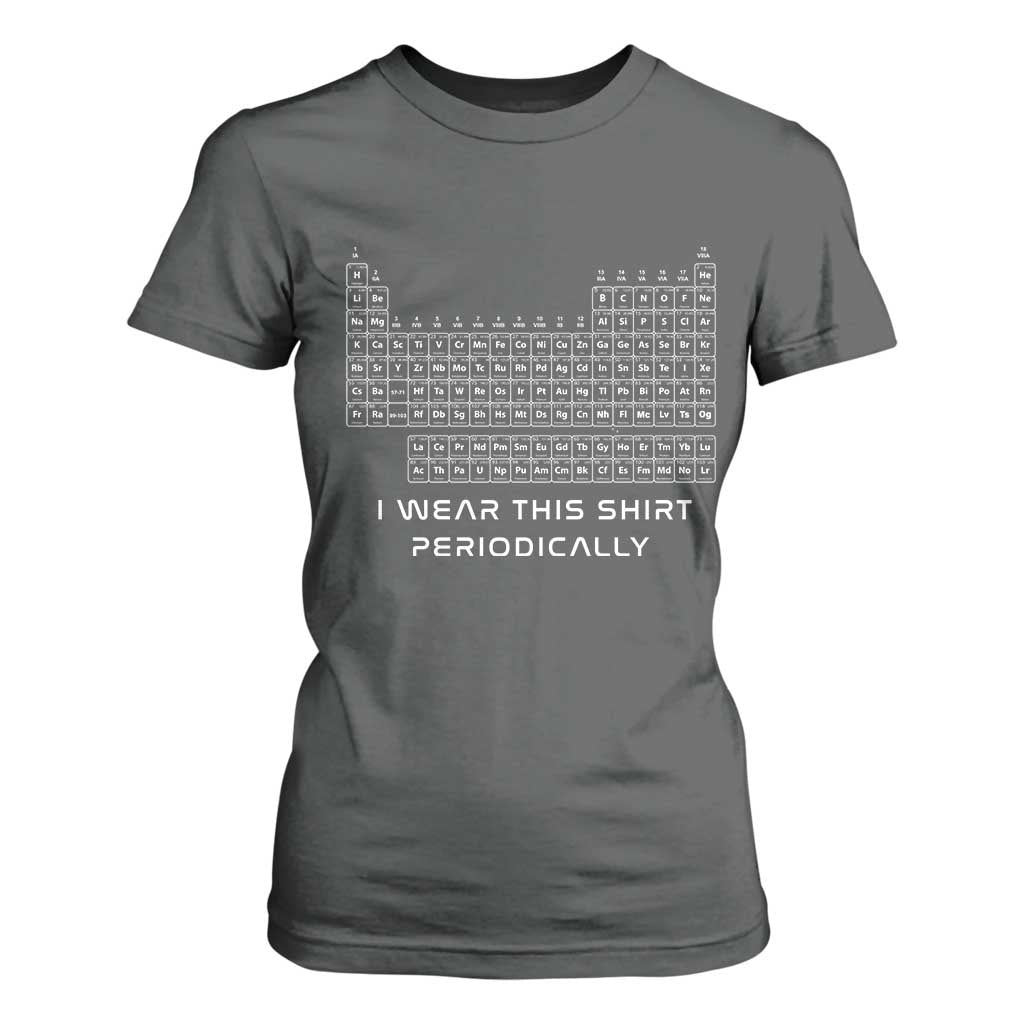 I Wear This Shirt Periodically T Shirt For Women Chemistry Periodic Table Gift TS14 Dark Heather Print Your Wear