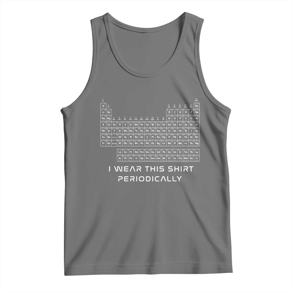 I Wear This Shirt Periodically Tank Top Chemistry Periodic Table Gift TS14 Black Heather Print Your Wear