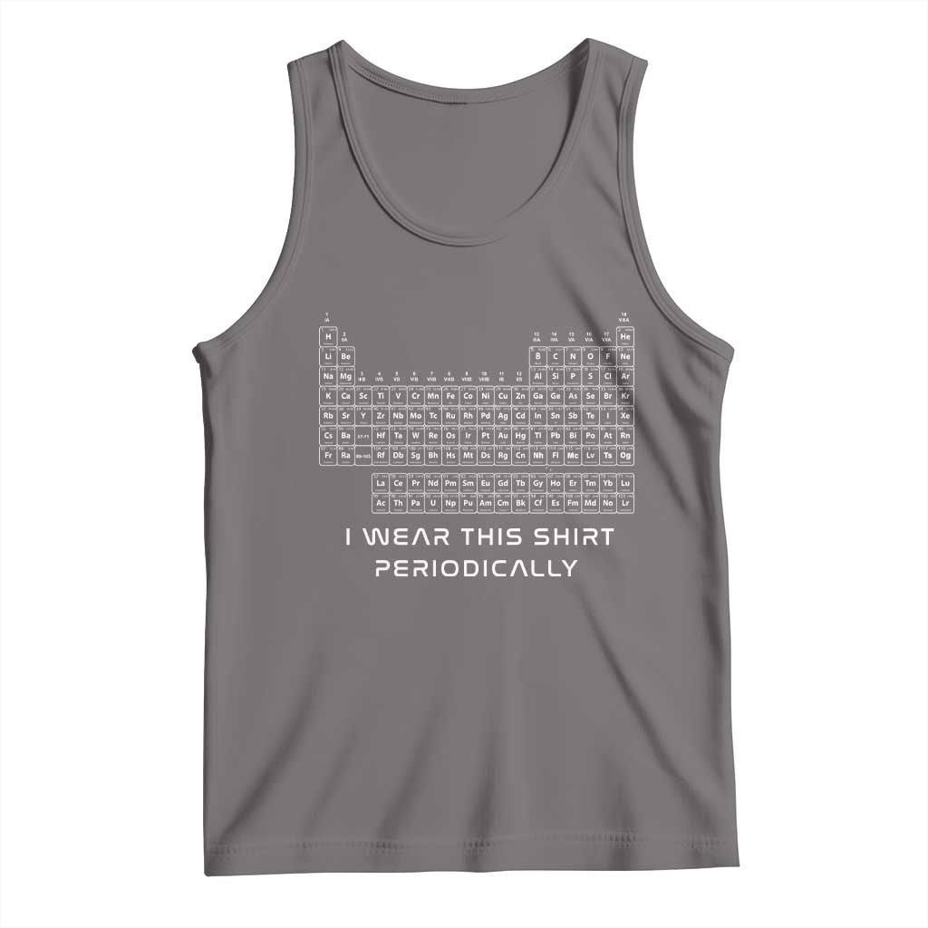 I Wear This Shirt Periodically Tank Top Chemistry Periodic Table Gift TS14 Deep Heather Print Your Wear